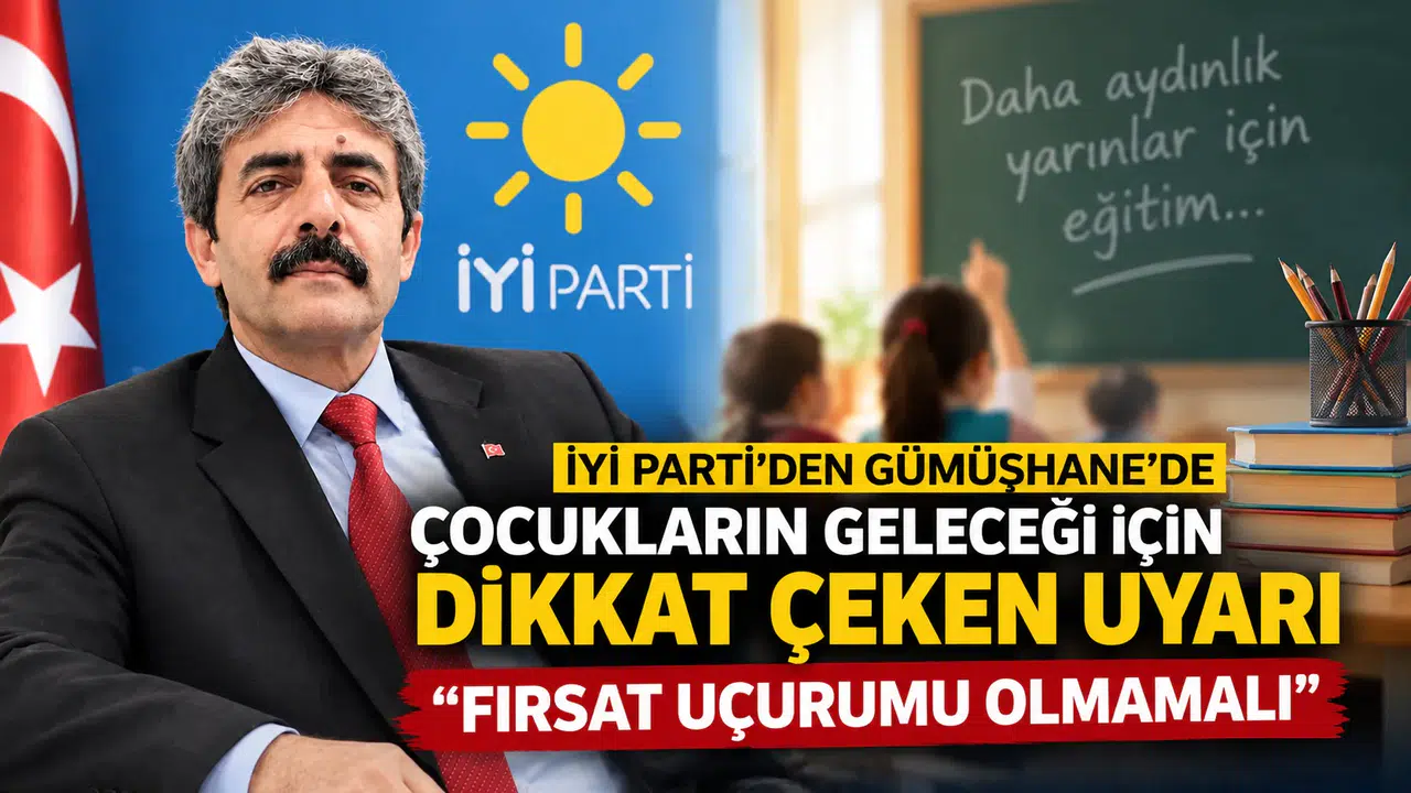 İYİ Parti’den Gümüşhane’de Çocukların Geleceği İçin Dikkat Çeken Uyarı: Fırsat Uçurumu Olmamalı